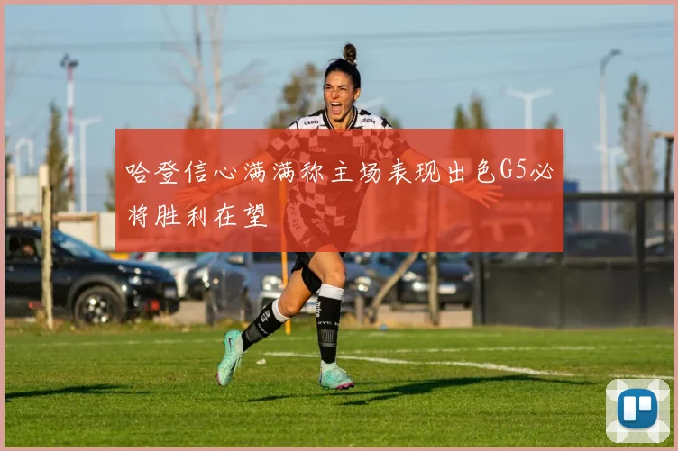 哈登信心满满称主场表现出色G5必将胜利在望
