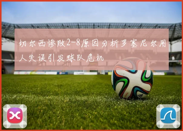 切尔西惨败2-8原因分析罗塞尼尔用人失误引发球队危机