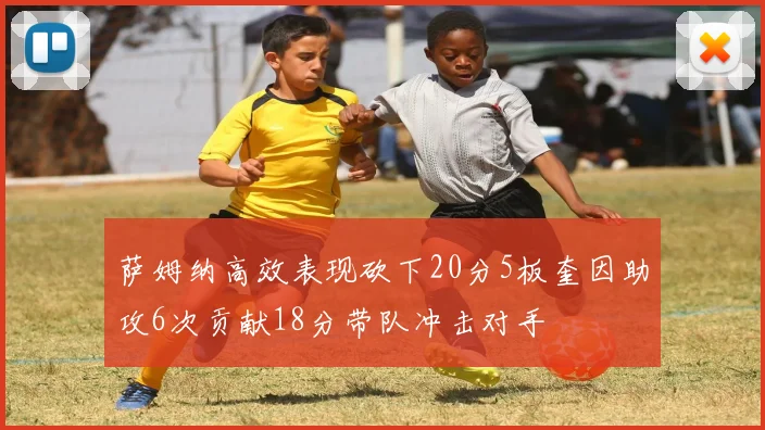 萨姆纳高效表现砍下20分5板奎因助攻6次贡献18分带队冲击对手